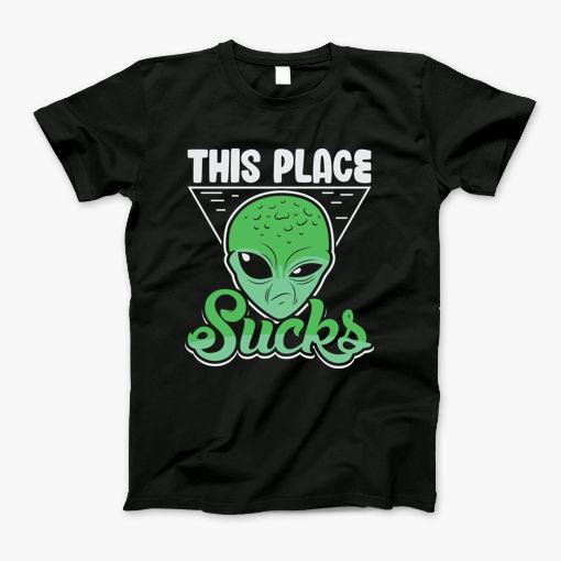 Aliens This Place Sucks Science Strange Shirt T-Shirt