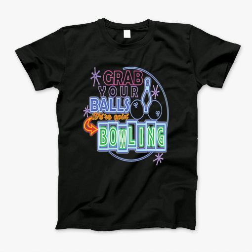 Bowling Grab Your Balls We Are Going Bowling Neon Lettering T-Shirt