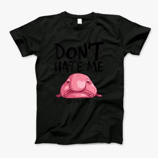 Cool Blobfish Gift Funny Don'T Hate Me Because I'M Beautiful T-Shirt