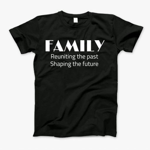 Family Reunite Past Shape Future T-Shirt