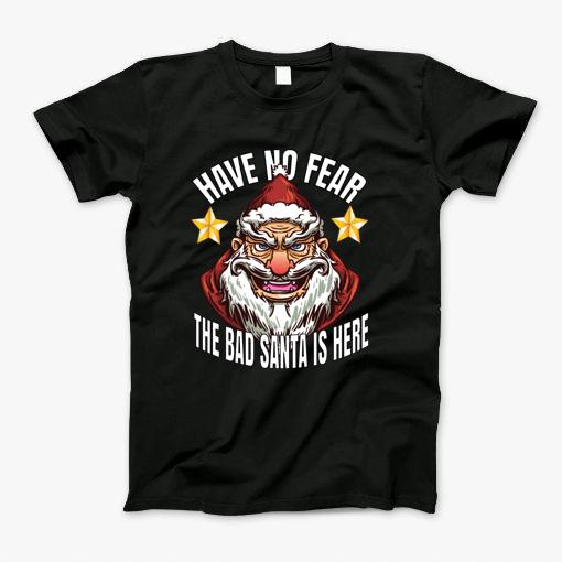 Have No Fear Bad Santa Is Here Merry Xmas Gift T-Shirt