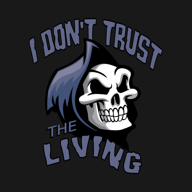 I Don’T Trust The Living Scary Halloween Grim Reaper T-Shirt – Choose ...
