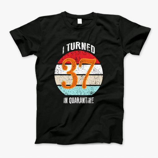 I Turned 37 In Vintage Quarantine T-Shirt