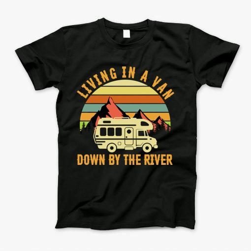 Living In A Van Down By The River T-Shirt