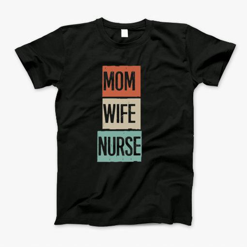 Mom Wife Nurse Funny Colored Saying Gift Idea T-Shirt