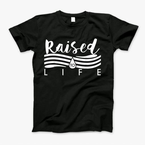 Raised To Life Tshirt - Gift Tee For Christian Water Baptism T-Shirt