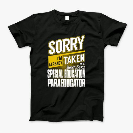 Sorry I'M Already Taken By A Super Sexy Special Education Paraeducator T-Shirt