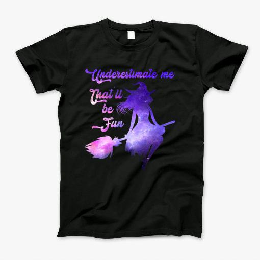 Womens Underestimate Me That'Ll Be Fun Witch Funny Halloween Moon Gift T-Shirt